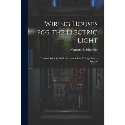 Wiring Houses for the Electric Light; Together With Special References to low Voltage Battery Systems