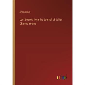 Last Leaves from the Journal of Julian Charles Young