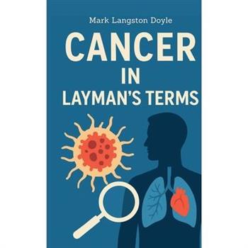 Cancer in Layman's Terms