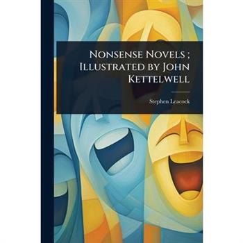 Nonsense Novels; Illustrated by John Kettelwell