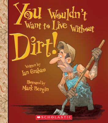 You Wouldn’t Want to Live Without Dirt!