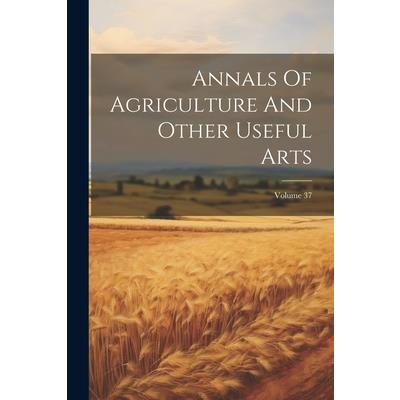 Annals Of Agriculture And Other Useful Arts; Volume 37