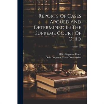 Reports Of Cases Argued And Determined In The Supreme Court Of Ohio; Volume 99