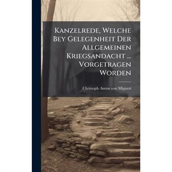 Kanzelrede, Welche Bey Gelegenheit Der Allgemeinen Kriegsandacht ... Vorgetragen Worden