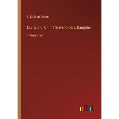 Our World; Or, the Slaveholder's Daughter