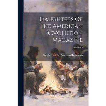 Daughters Of The American Revolution Magazine; Volume 8