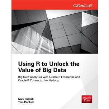 Using R to Unlock the Value of Big Data: Big Data Analytics with Oracle R Enterprise and Oracle R Connector for Hadoop
