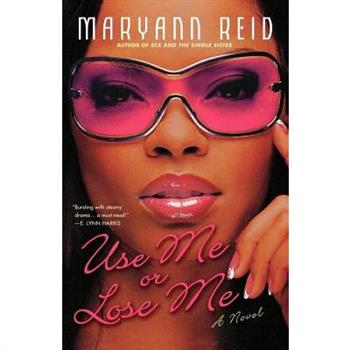 Use Me or Lose Me: A Novel of Love, Sex, and Drama