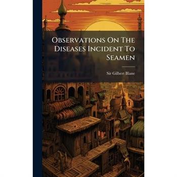 Observations On The Diseases Incident To Seamen