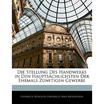 Die Stellung Des Handwerks in Den Hauptsachlichsten Der Ehemals Zunftigen Gewerbe