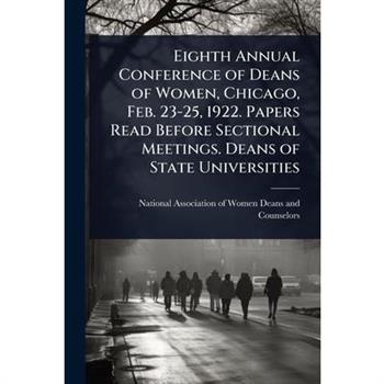 Eighth Annual Conference of Deans of Women, Chicago, Feb. 23-25, 1922. Papers Read Before Sectional Meetings. Deans of State Universities