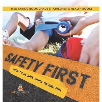 Safety First! How to Be Safe While Having Fun Risk Taking Book Grade 5 Children’s Health Books