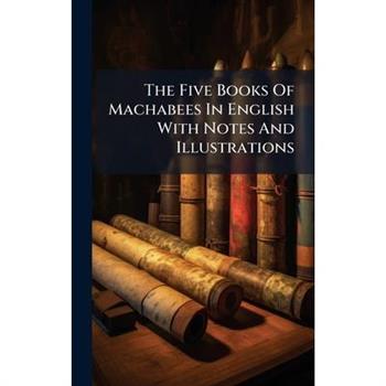The Five Books Of Machabees In English With Notes And Illustrations