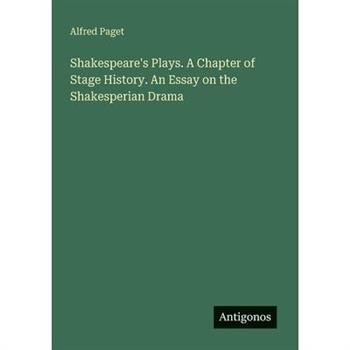 Shakespeare's Plays. A Chapter of Stage History. An Essay on the Shakesperian Drama
