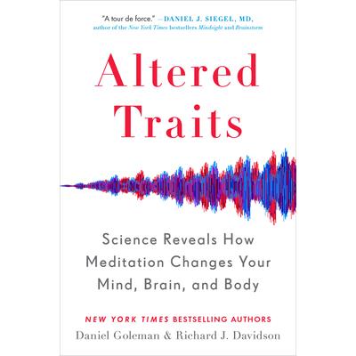 Altered Traits: Science Reveals How Meditation Changes Your Mind-Brain- and Body
