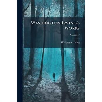Washington Irving’s Works, Volume 37