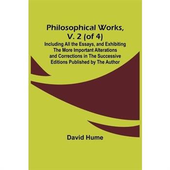 Philosophical Works, v. 2 (of 4); Including All the Essays, and Exhibiting the More Important Alterations and Corrections in the Successive Editions Published by the Author