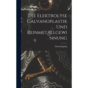 Die Elektrolyse Galvanoplastik und Reinmetallgewinnung