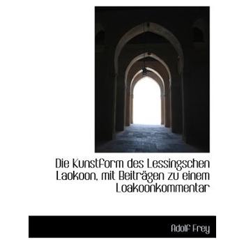 Die Kunstform Des Lessingschen Laokoon, Mit Beitragen Zu Einem Loakoonkommentar