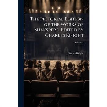 The Pictorial Edition of the Works of Shakspere. Edited by Charles Knight Volume 2