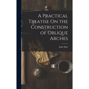 A Practical Treatise On the Construction of Oblique Arches