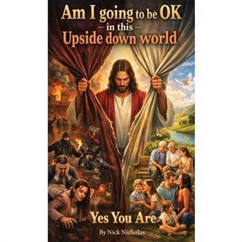Am I Going to be OK in this Upside Down World... Yes You Are