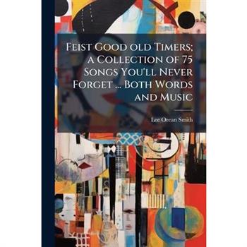 Feist Good old Timers; a Collection of 75 Songs You'll Never Forget ... Both Words and Music