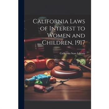 California Laws of Interest to Women and Children, 1917