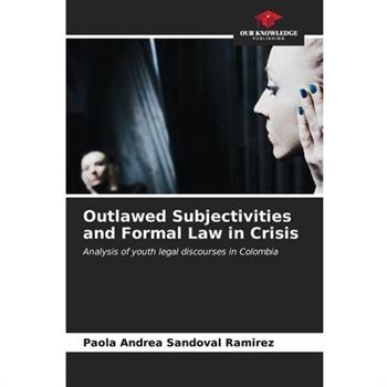 Outlawed Subjectivities and Formal Law in Crisis