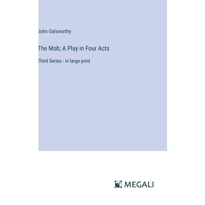 The Mob; A Play in Four Acts The Mob; A Play in Four Acts