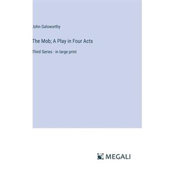 The Mob; A Play in Four Acts The Mob; A Play in Four Acts