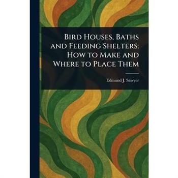 Bird Houses, Baths and Feeding Shelters
