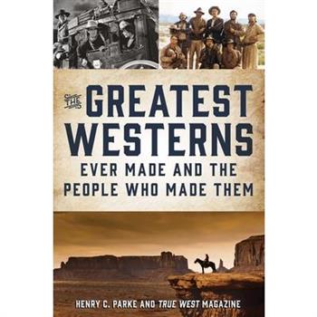 The Greatest Westerns Ever Made and the People Who Made Them