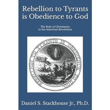 Rebellion to Tyrants is Obedience to God