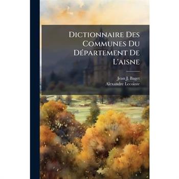 Dictionnaire Des Communes Du D?(c)partement De L'aisne