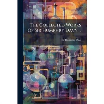 The Collected Works Of Sir Humphry Davy ...