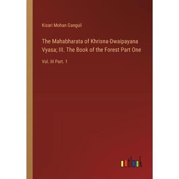 The Mahabharata of Khrisna-Dwaipayana Vyasa; III. The Book of the Forest Part One