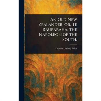 An Old New Zealander; or, Te Rauparaha, the Napoleon of the South.