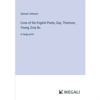 Lives of the English Poets; Gay, Thomson, Young, Gray &c.