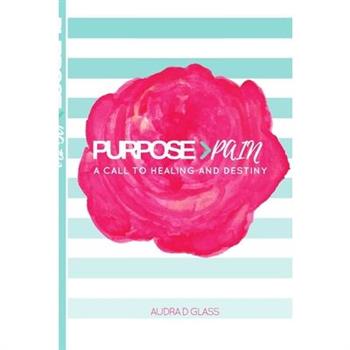 Purpose > Pain A Call To Healing And Destiny