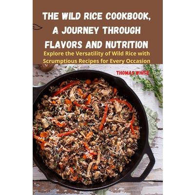 The Wild Rice Cookbook, A Journey Through Flavors and Nutrition