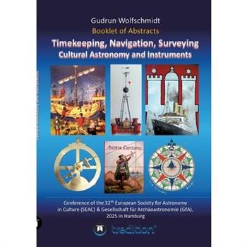 Booklet of Abstracts. Timekeeping, Navigation, Surveying - Cultural Astronomy and Instruments.