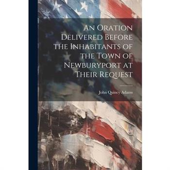 An Oration Delivered Before the Inhabitants of the Town of Newburyport at Their Request