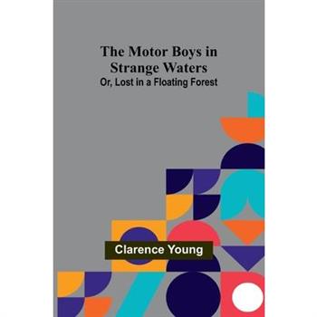 The Motor Boys in Strange Waters; Or, Lost in a Floating Forest