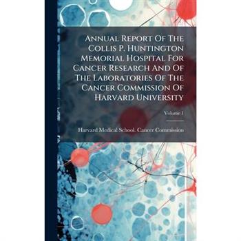 Annual Report Of The Collis P. Huntington Memorial Hospital For Cancer Research And Of The Laboratories Of The Cancer Commission Of Harvard University