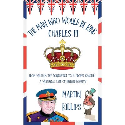 The Man Who Would Be King Charles III