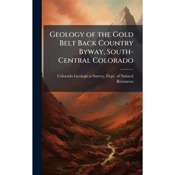 Geology of the Gold Belt Back Country Byway, South-Central Colorado