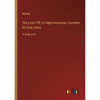 The Love-Tiff; Le D矇pit Amoureux, Com矇die En Cinq Actes