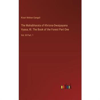 The Mahabharata of Khrisna-Dwaipayana Vyasa; III. The Book of the Forest Part One