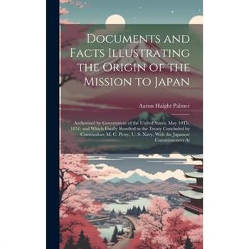 Documents and Facts Illustrating the Origin of the Mission to Japan